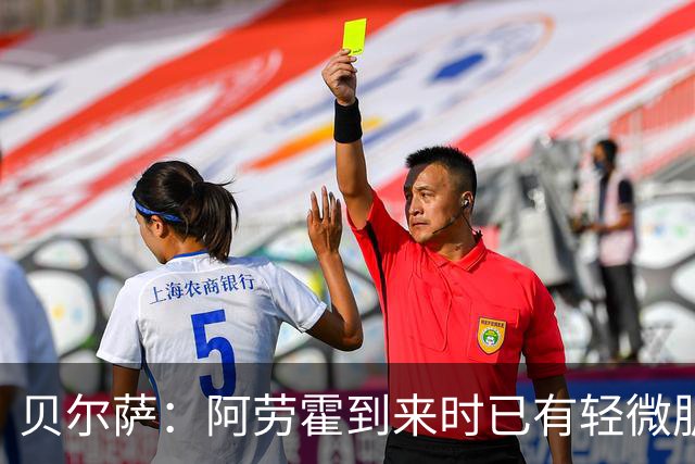 贝尔萨：阿劳霍到来时已有轻微肌肉问题，当然我们对他受伤有责任